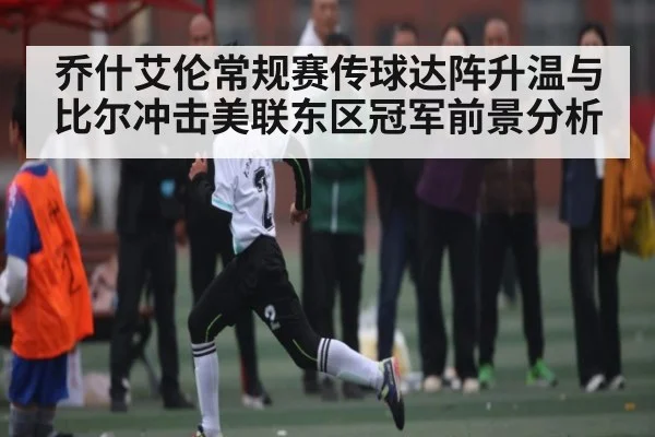 乔什艾伦常规赛传球达阵升温与比尔冲击美联东区冠军前景分析